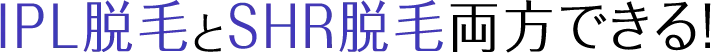 IPL脱毛とSHR脱毛両方できる!